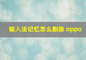 输入法记忆怎么删除 oppo